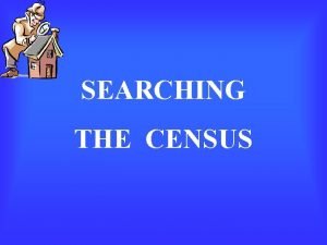 SEARCHING THE CENSUS THROUGHOUT HISTORY LISTS OF PEOPLE