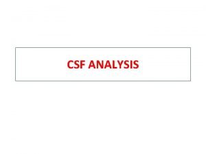 CSF ANALYSIS CSF Formation Cerebrospinal fluid CSF is