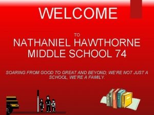 WELCOME TO NATHANIEL HAWTHORNE MIDDLE SCHOOL 74 SOARING