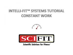 INTELLIFIT SYSTEMS TUTORIAL CONSTANT WORK Constant Work Constant INTELLIFIT SYSTEMS TUTORIAL CONSTANT WORK Constant Work Constant