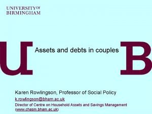 Assets and debts in couples Karen Rowlingson Professor