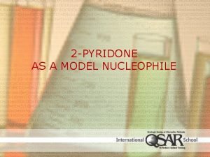 2 PYRIDONE AS A MODEL NUCLEOPHILE FEASIBILITY STUDY