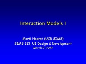 Interaction Models I Marti Hearst UCB SIMS SIMS