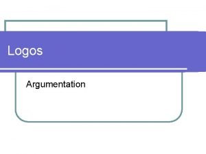 Logos Argumentation ARGUMENTATION l Argumentation is a form