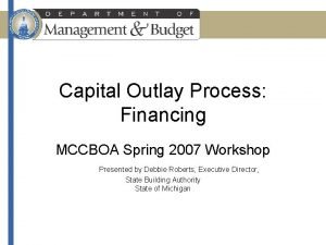 Capital Outlay Process Financing MCCBOA Spring 2007 Workshop