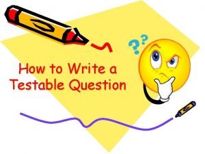 How to make a testable question