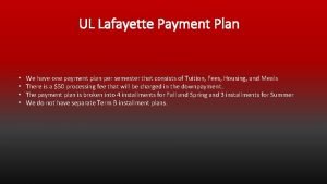 UL Lafayette Payment Plan We have one payment