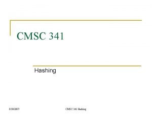 CMSC 341 Hashing 8302007 CMSC 341 Hashing The