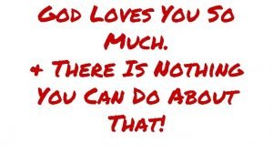 God Loves You So Much There Is Nothing