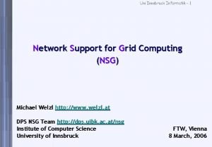 Uni Innsbruck Informatik 1 Network Support for Grid