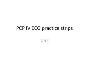 PCP IV ECG practice strips 2013 Remember the