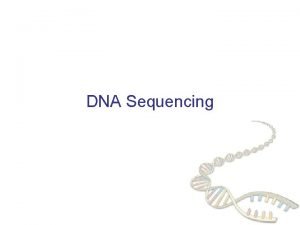 DNA Sequencing DNA sequencing How we obtain the