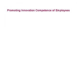 Promoting Innovation Competence of Employees Innovation increases company