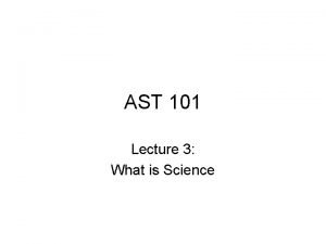 AST 101 Lecture 3 What is Science In