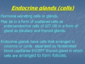 Endocrine glands cells Hormone secreting cells or glands