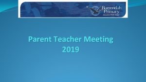 Parent Teacher Meeting 2019 Punctuality Please have your