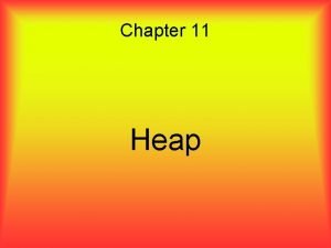 Chapter 11 Heap Overview The heap is a Chapter 11 Heap Overview The heap is a