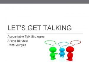 LETS GET TALKING Accountable Talk Strategies Ariene Borutzki