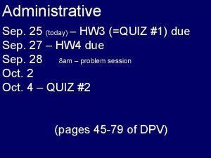 Administrative Sep 25 today HW 3 QUIZ 1