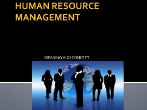 HUMAN RESOURCE MANAGEMENT MEANING AND CONCEPT INTRODUCTION HRM