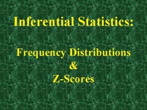 Inferential Statistics Frequency Distributions ZScores Please refrain from