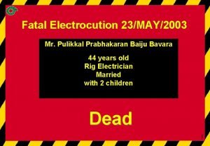 Fatal Electrocution 23MAY2003 Mr Pulikkal Prabhakaran Baiju Bavara