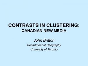 CONTRASTS IN CLUSTERING CANADIAN NEW MEDIA John Britton