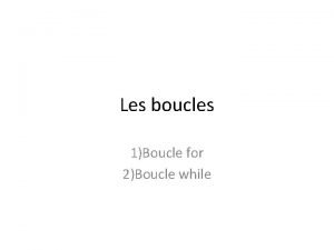 Les boucles 1Boucle for 2Boucle while Pour rpter