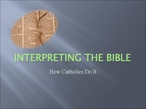 INTERPRETING THE BIBLE How Catholics Do It Why