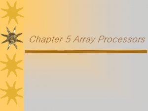 Chapter 5 Array Processors Introduction Major characteristics of