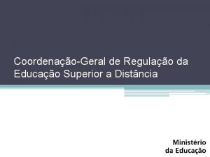 CoordenaoGeral de Regulao da Educao Superior a Distncia