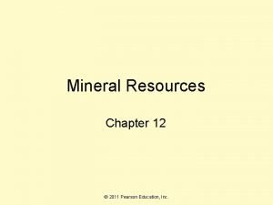 Mineral Resources Chapter 12 2011 Pearson Education Inc