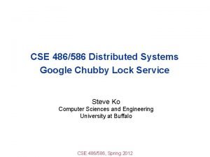 CSE 486586 Distributed Systems Google Chubby Lock Service