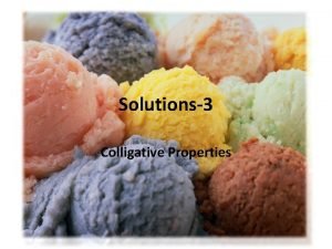 Solutions3 Colligative Properties Colligative Properties When a solute
