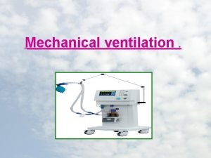 Mechanical ventilation Mechanical Ventilation Ventilators are specially designed