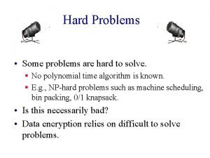 Hard Problems Some problems are hard to solve