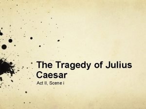The tragedy of julius caesar, part 4: monologues The tragedy of julius caesar, part 4: monologues