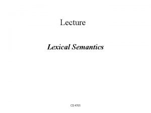Lecture Lexical Semantics CS 4705 What is lexical