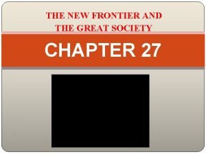 THE NEW FRONTIER AND THE GREAT SOCIETY CHAPTER