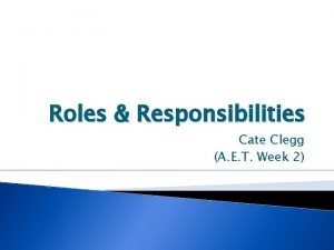 Roles Responsibilities Cate Clegg A E T Week