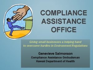 COMPLIANCE ASSISTANCE OFFICE Giving small businesses a helping