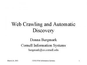 Web Crawling and Automatic Discovery Donna Bergmark Cornell