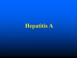 Hepatitis A Step 2 Establish existence of an