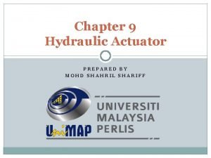 Chapter 9 Hydraulic Actuator PREPARED BY MOHD SHAHRIL