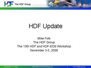 The HDF Group HDF Update Mike Folk The