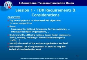 International Telecommunication Union Session 1 TDR Requirements Considerations