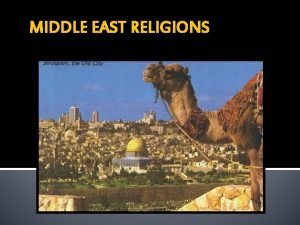 MIDDLE EAST RELIGIONS 3 WORLD RELIGIONS The Middle