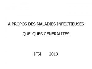 A PROPOS DES MALADIES INFECTIEUSES QUELQUES GENERALITES IFSI