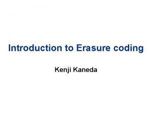 Introduction to Erasure coding Kenji Kaneda Outline Problem