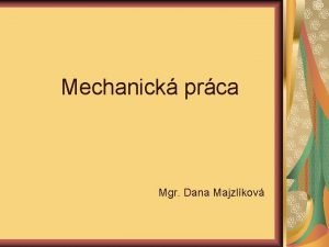 Mechanick prca Mgr Dana Majzlkov Mechanick prca v